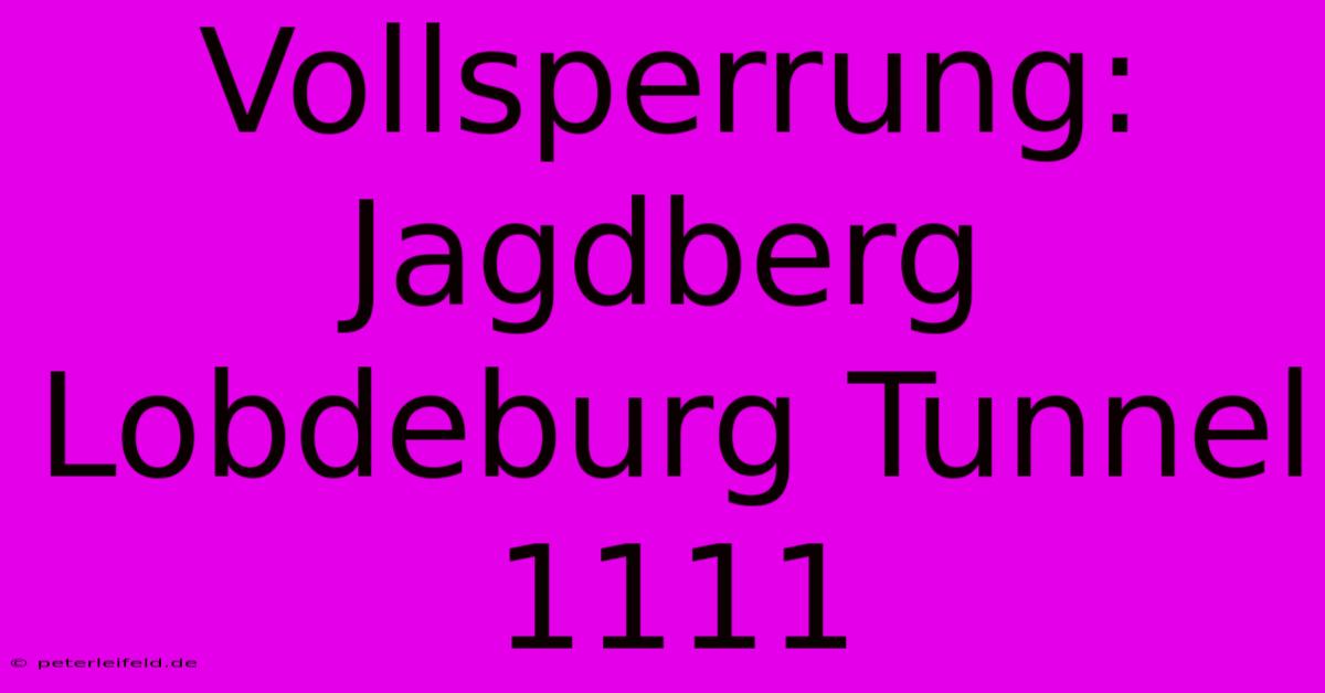 Vollsperrung: Jagdberg Lobdeburg Tunnel 1111