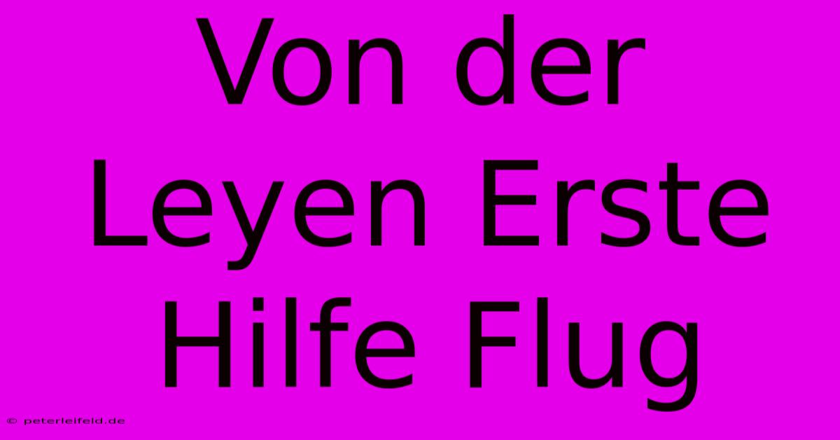 Von Der Leyen Erste Hilfe Flug