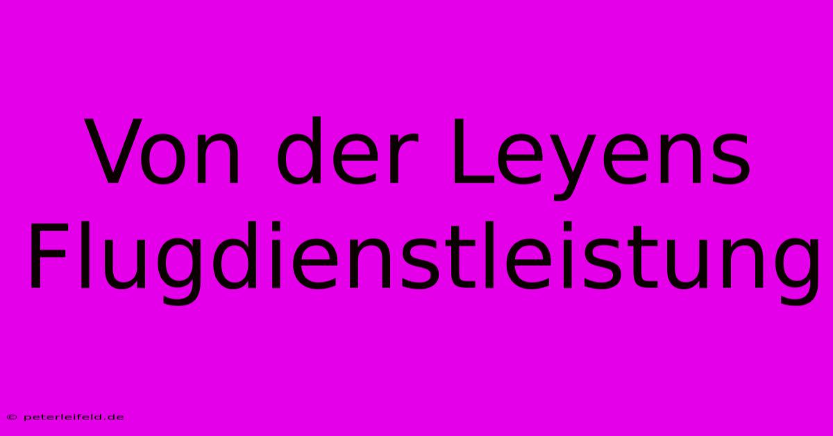 Von Der Leyens Flugdienstleistung