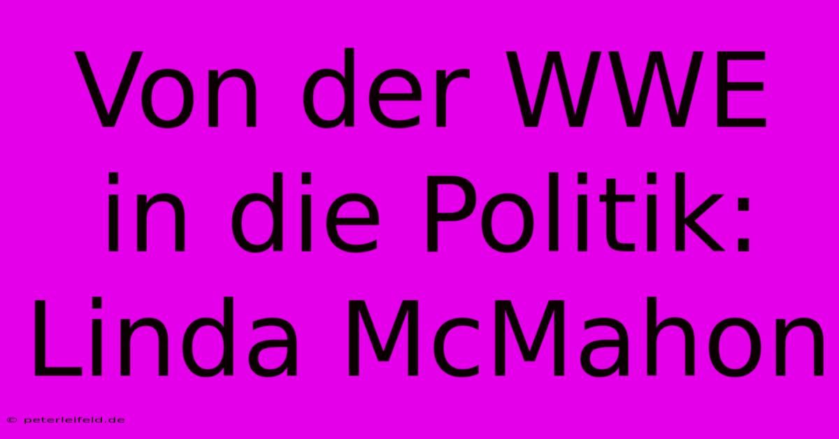 Von Der WWE In Die Politik: Linda McMahon