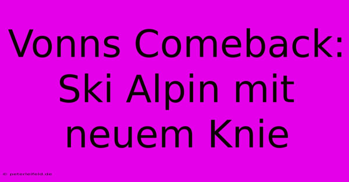 Vonns Comeback: Ski Alpin Mit Neuem Knie