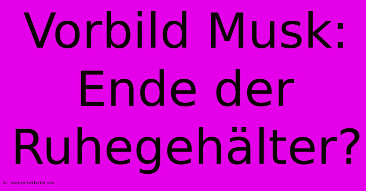 Vorbild Musk: Ende Der Ruhegehälter?