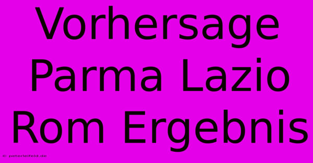 Vorhersage Parma Lazio Rom Ergebnis