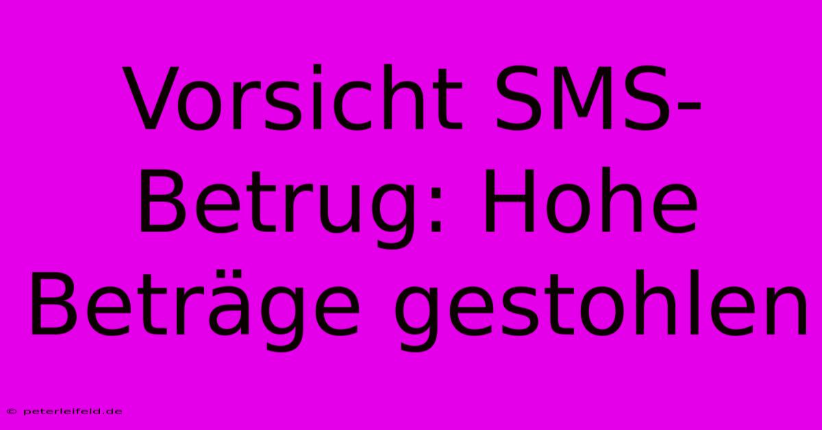 Vorsicht SMS-Betrug: Hohe Beträge Gestohlen