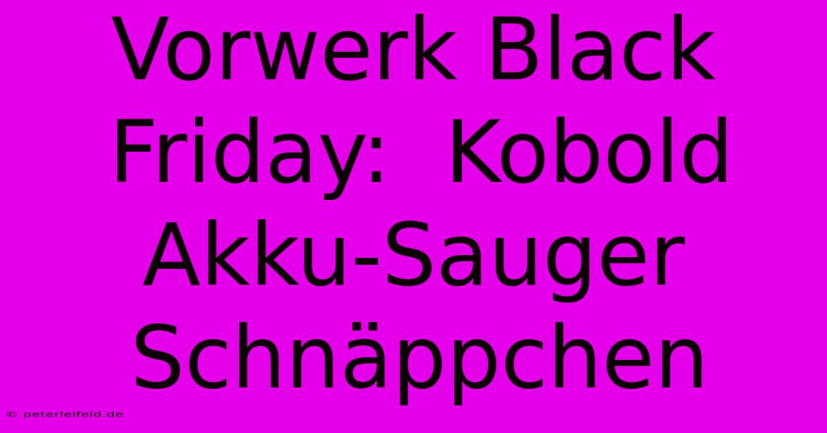 Vorwerk Black Friday:  Kobold Akku-Sauger Schnäppchen