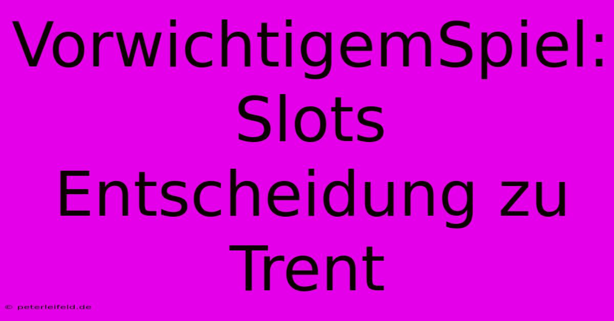 VorwichtigemSpiel:  Slots Entscheidung Zu Trent