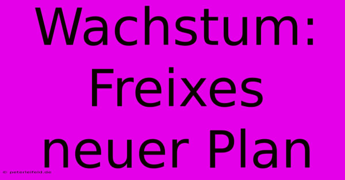 Wachstum: Freixes Neuer Plan