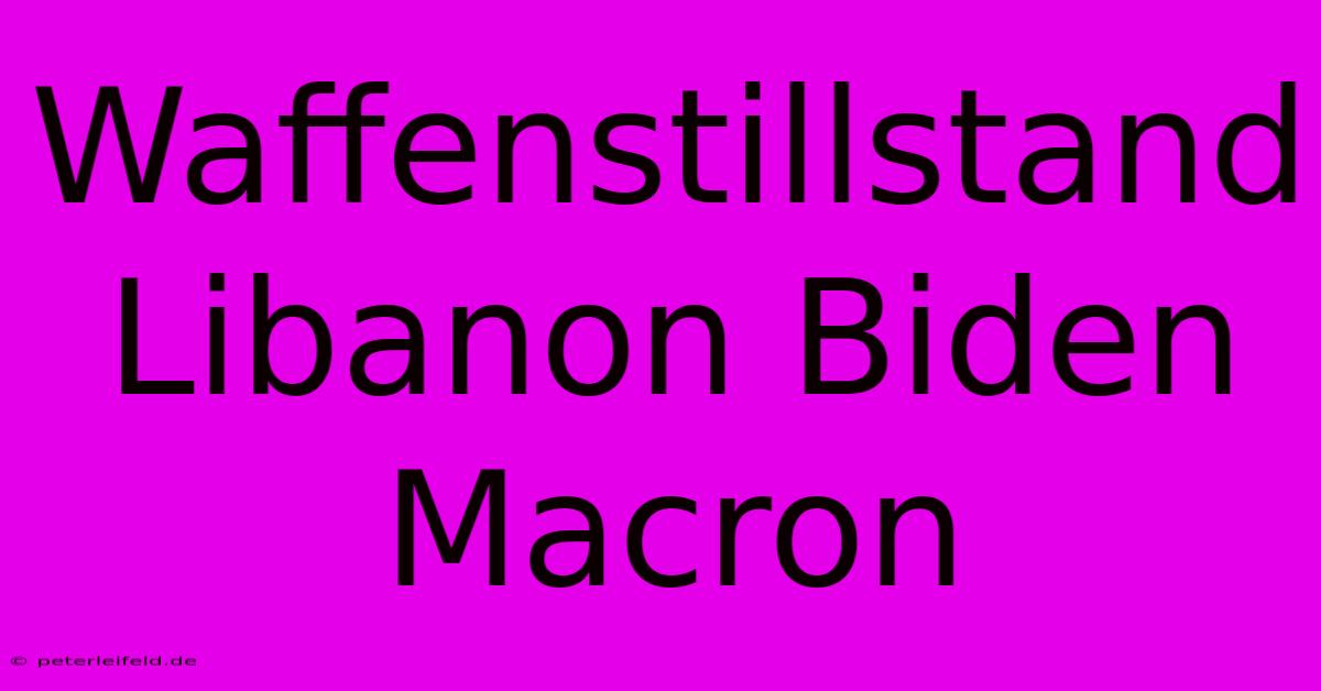 Waffenstillstand Libanon Biden Macron