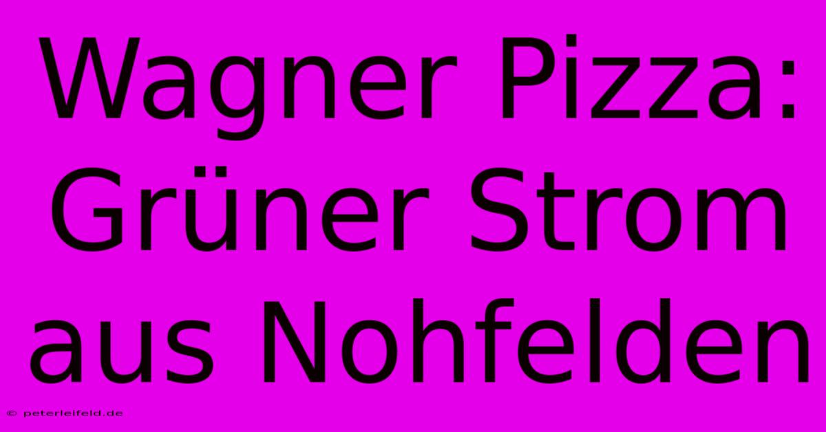 Wagner Pizza: Grüner Strom Aus Nohfelden