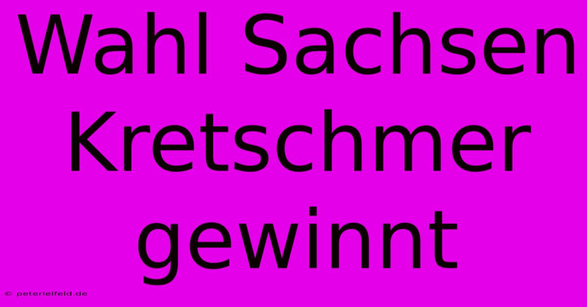 Wahl Sachsen Kretschmer Gewinnt