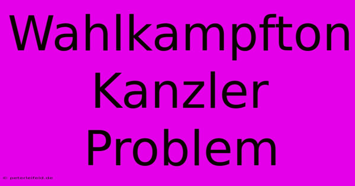 Wahlkampfton  Kanzler  Problem