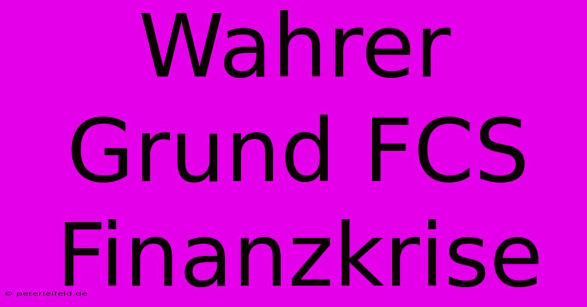 Wahrer Grund FCS Finanzkrise