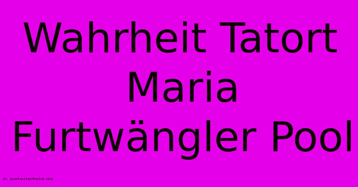 Wahrheit Tatort Maria Furtwängler Pool