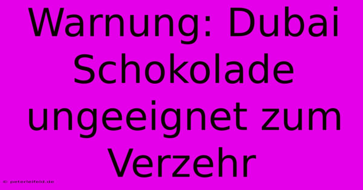 Warnung: Dubai Schokolade Ungeeignet Zum Verzehr