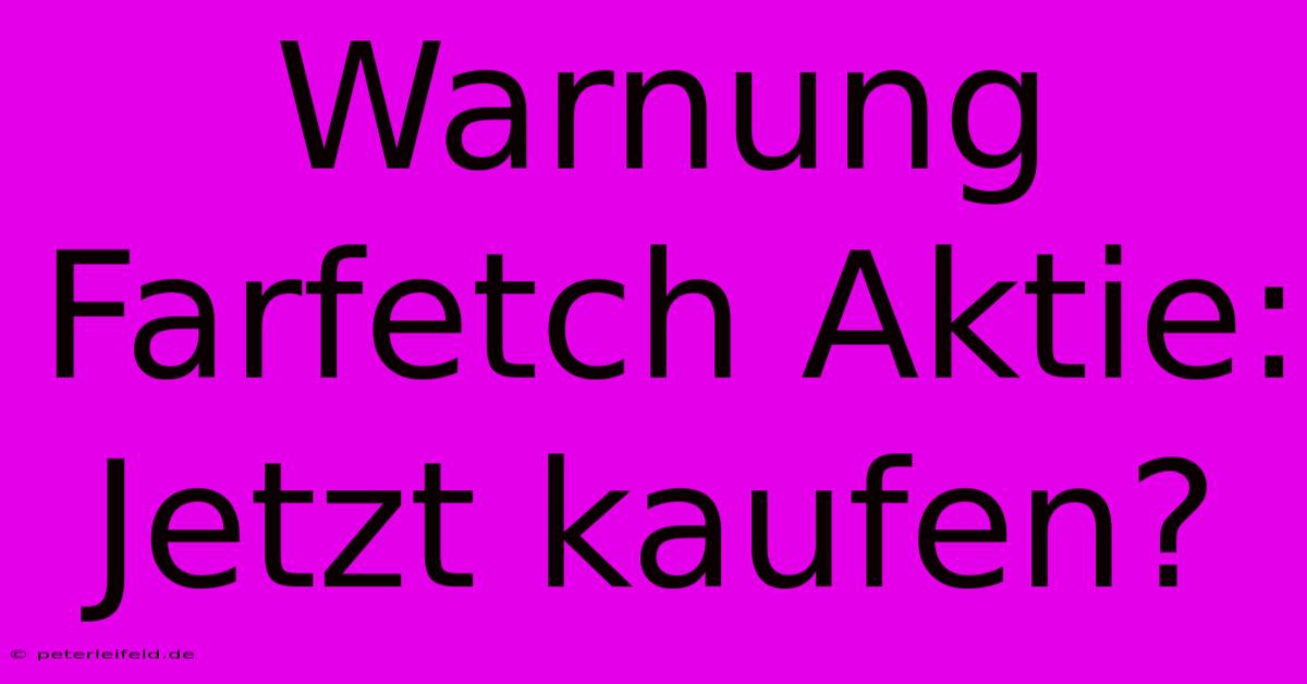 Warnung Farfetch Aktie: Jetzt Kaufen?