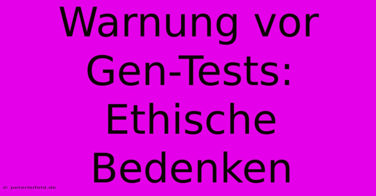 Warnung Vor Gen-Tests: Ethische Bedenken