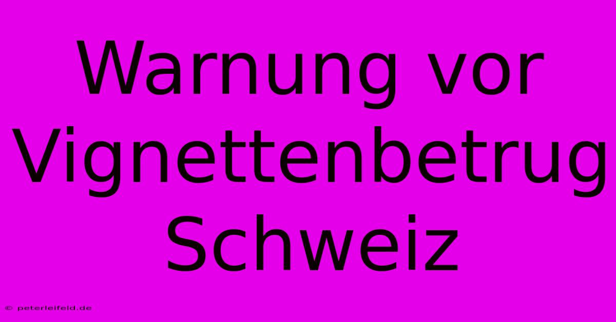 Warnung Vor Vignettenbetrug Schweiz