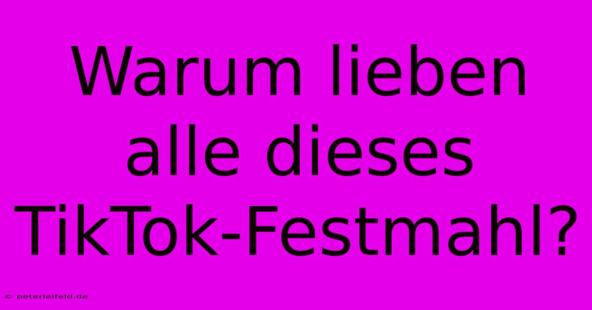 Warum Lieben Alle Dieses TikTok-Festmahl?