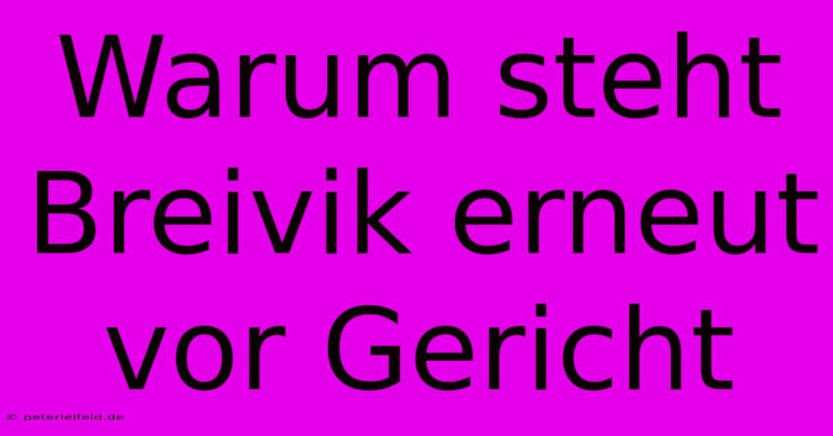 Warum Steht Breivik Erneut Vor Gericht