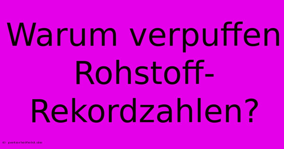 Warum Verpuffen Rohstoff-Rekordzahlen?