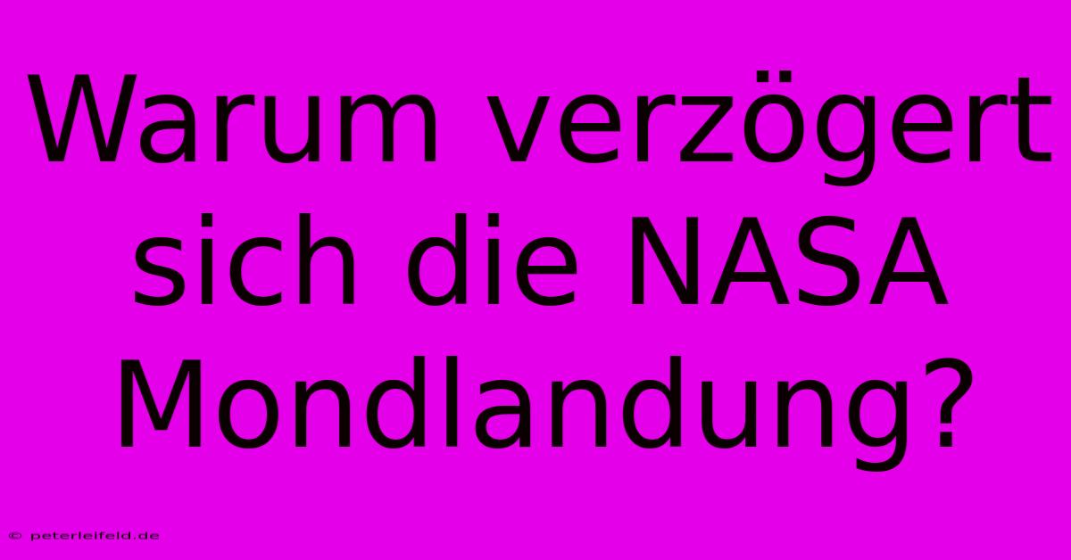 Warum Verzögert Sich Die NASA Mondlandung?