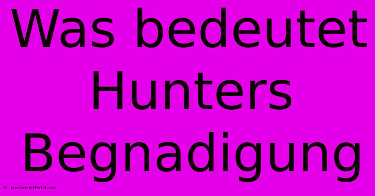 Was Bedeutet Hunters Begnadigung