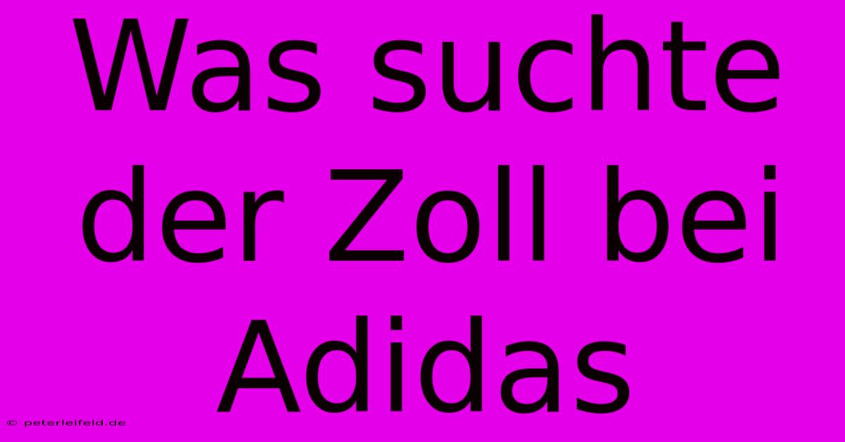 Was Suchte Der Zoll Bei Adidas