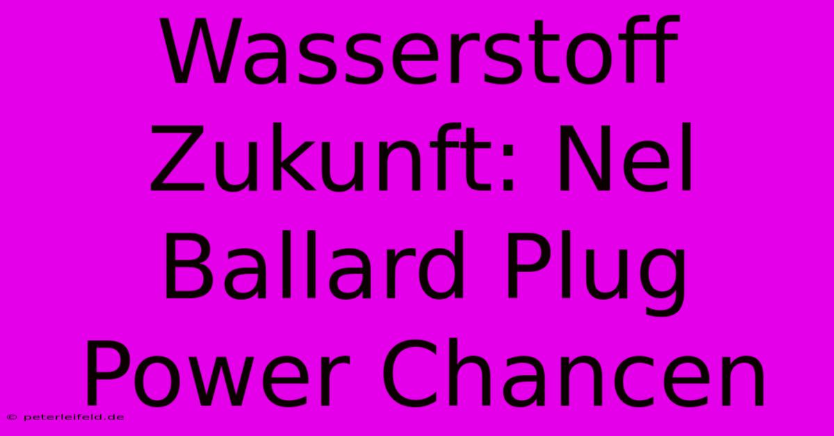 Wasserstoff Zukunft: Nel Ballard Plug Power Chancen