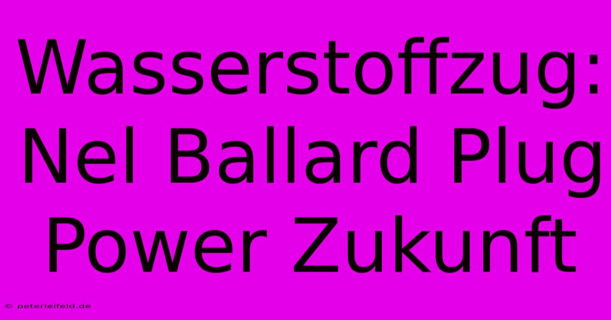 Wasserstoffzug: Nel Ballard Plug Power Zukunft