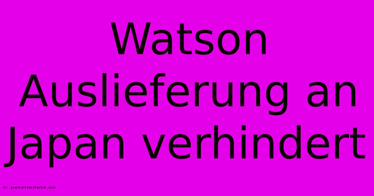 Watson Auslieferung An Japan Verhindert