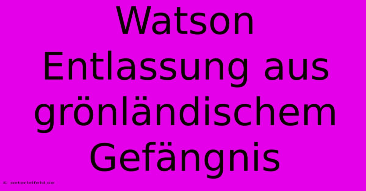 Watson Entlassung Aus Grönländischem Gefängnis