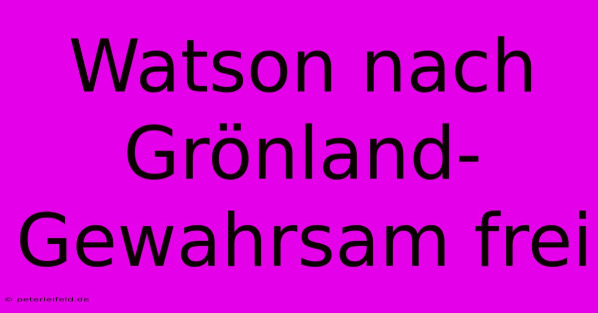 Watson Nach Grönland-Gewahrsam Frei