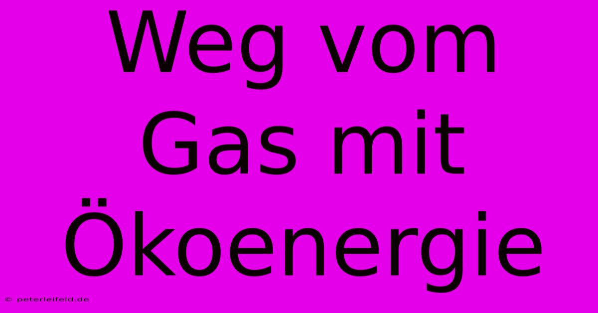 Weg Vom Gas Mit Ökoenergie