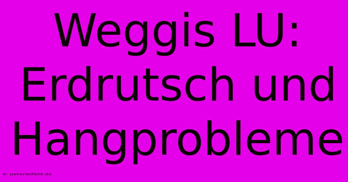 Weggis LU: Erdrutsch Und Hangprobleme