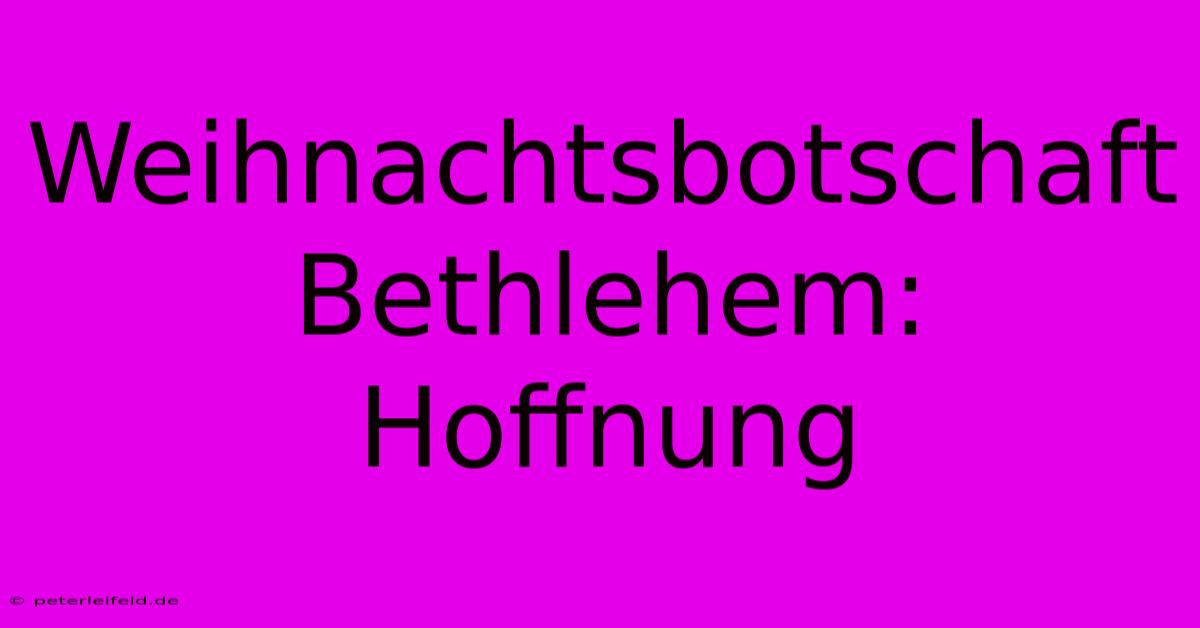 Weihnachtsbotschaft Bethlehem: Hoffnung