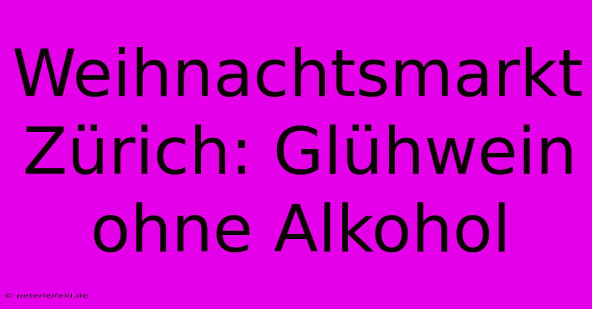 Weihnachtsmarkt Zürich: Glühwein Ohne Alkohol