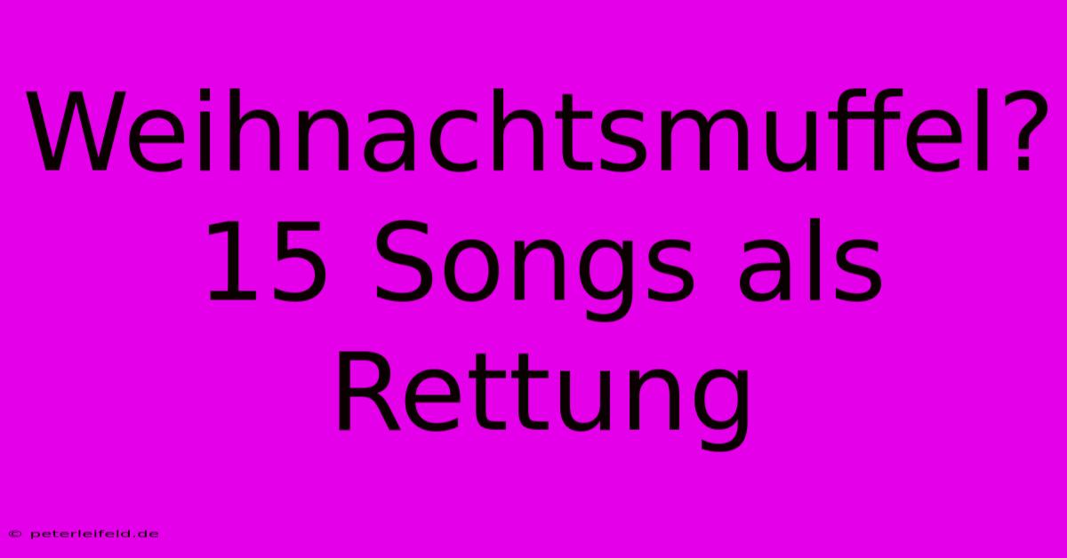 Weihnachtsmuffel? 15 Songs Als Rettung