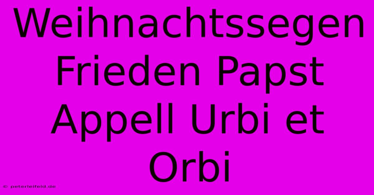 Weihnachtssegen Frieden Papst Appell Urbi Et Orbi