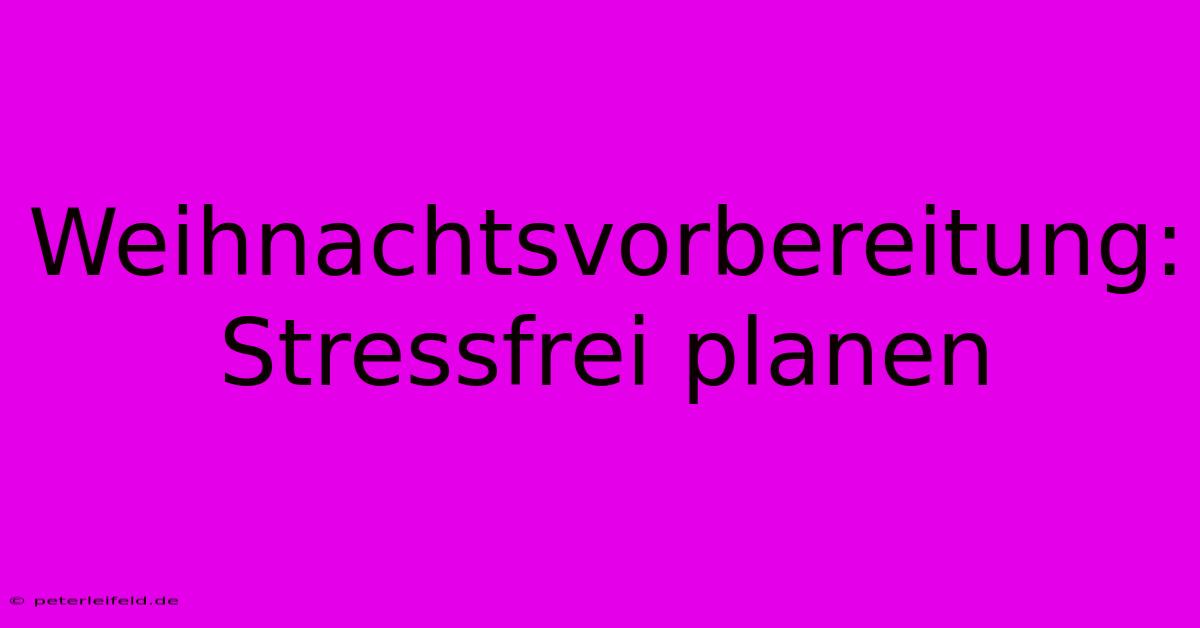 Weihnachtsvorbereitung: Stressfrei Planen