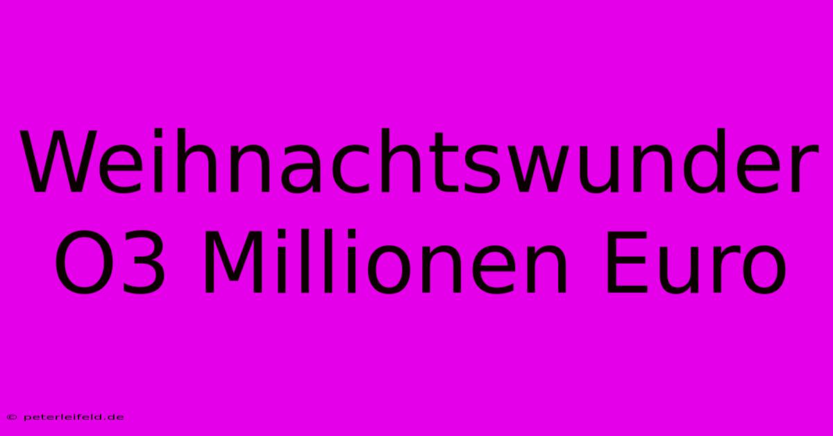 Weihnachtswunder O3 Millionen Euro