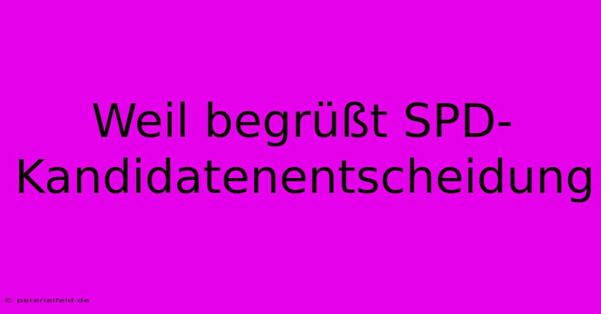 Weil Begrüßt SPD-Kandidatenentscheidung