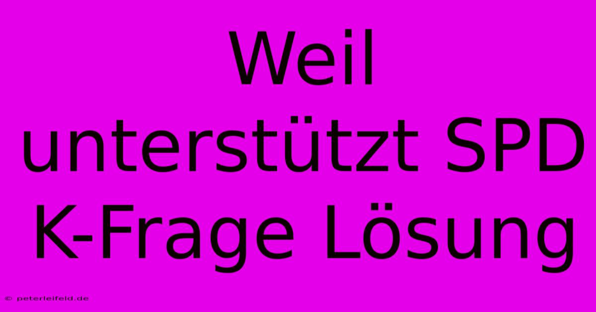 Weil Unterstützt SPD K-Frage Lösung