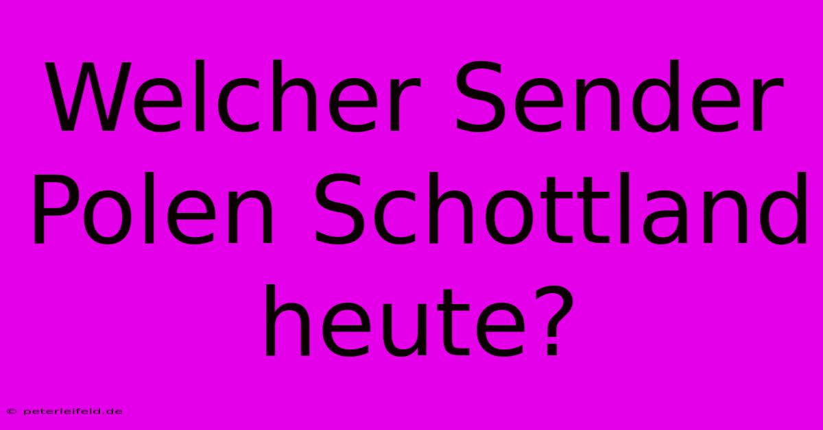 Welcher Sender Polen Schottland Heute?