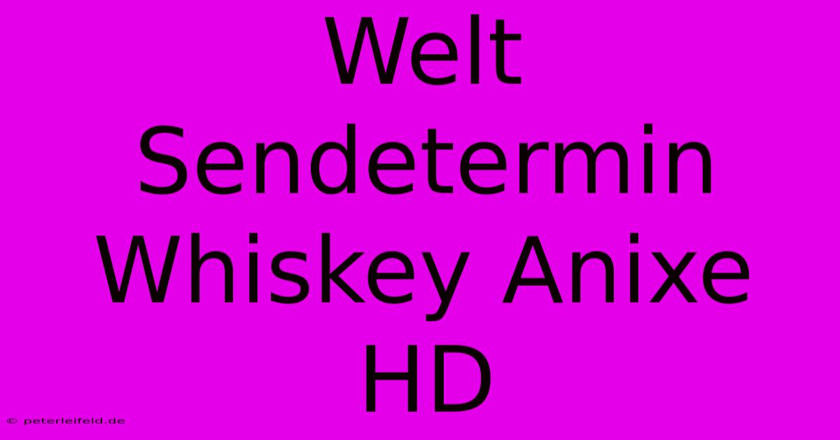 Welt Sendetermin Whiskey Anixe HD