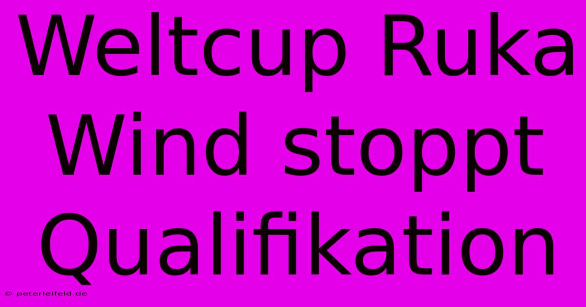 Weltcup Ruka Wind Stoppt Qualifikation