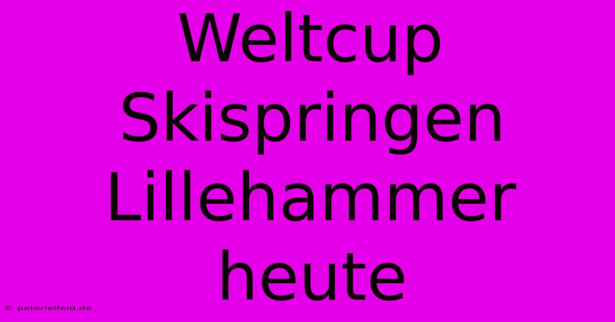 Weltcup Skispringen Lillehammer Heute