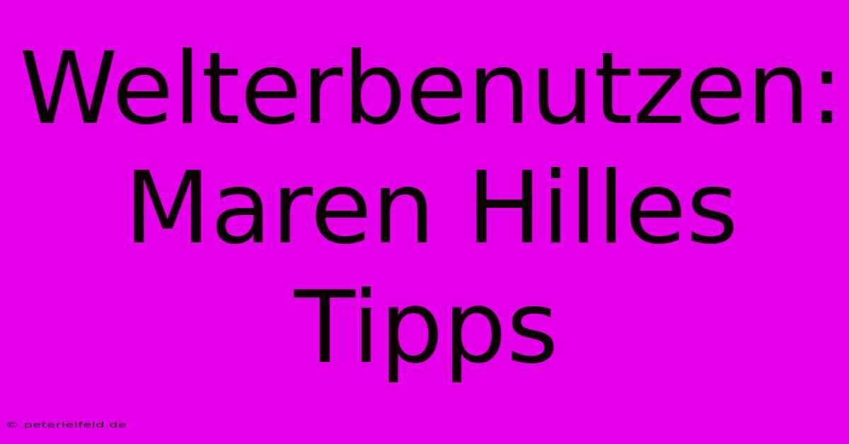 Welterbenutzen: Maren Hilles Tipps