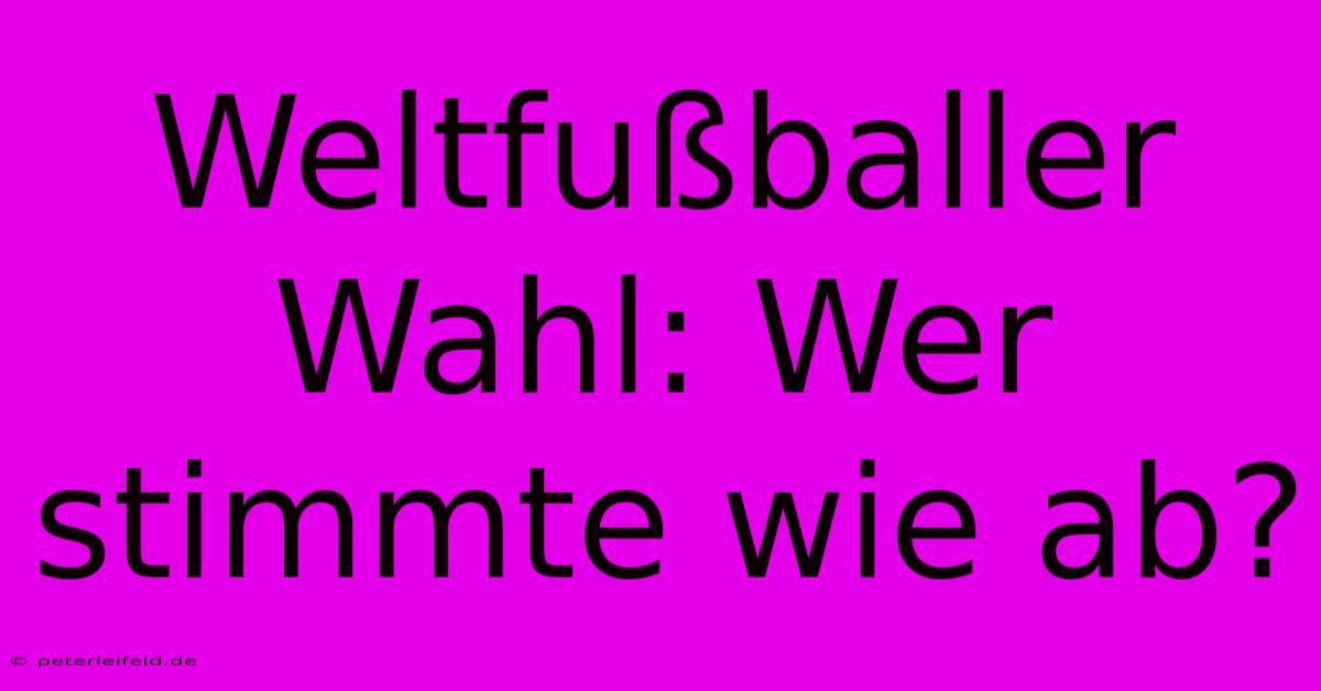 Weltfußballer Wahl: Wer Stimmte Wie Ab?