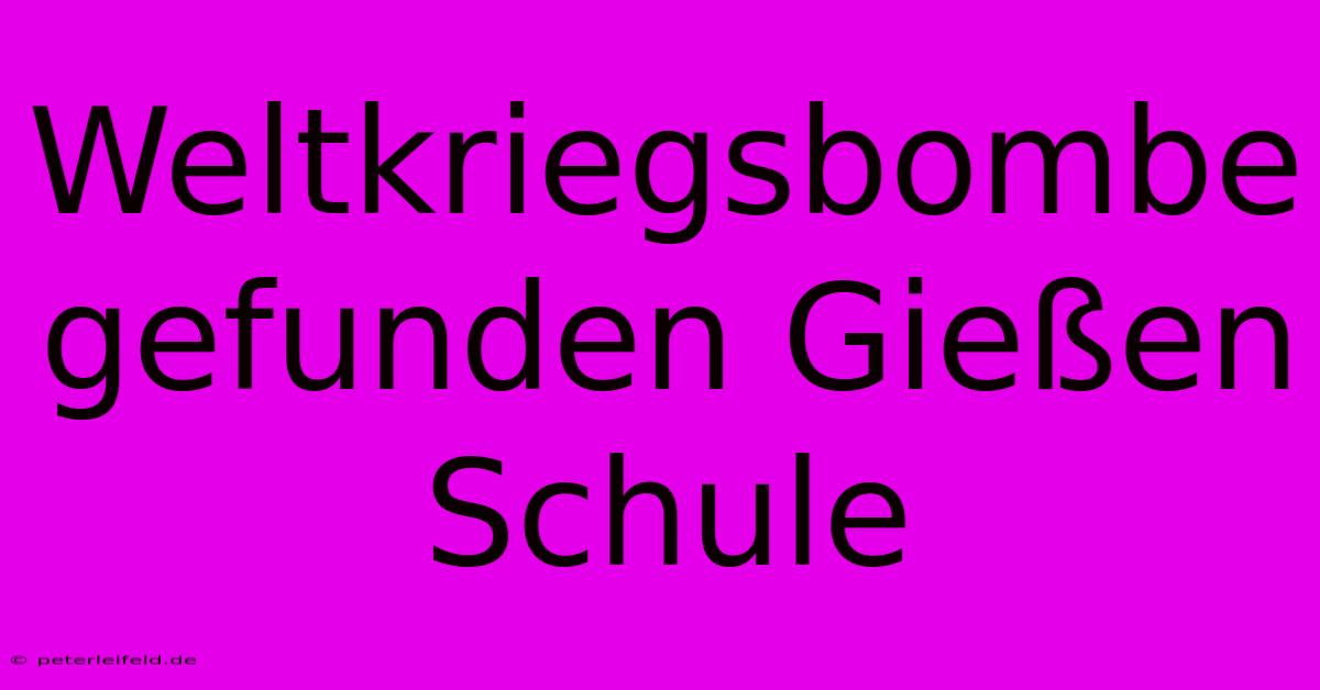 Weltkriegsbombe Gefunden Gießen Schule