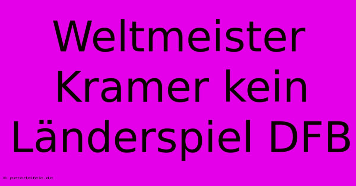 Weltmeister Kramer Kein Länderspiel DFB